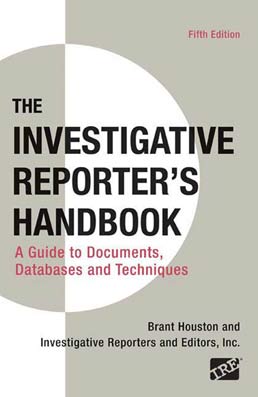 Investigative Reporter's Handbook by Brant Houston; Investigative Reporters and Editors, Inc. - Fifth Edition, 2009 from Macmillan Student Store