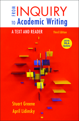 From Inquiry to Academic Writing: A Text and Reader, 2016 MLA Update Edition by Stuart Greene; April Lidinsky - Third Edition, 2015 from Macmillan Student Store