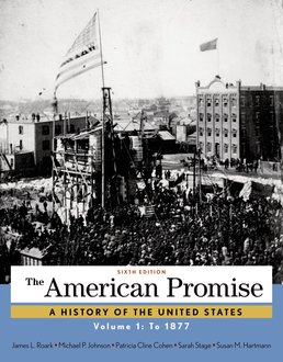 American Promise, Volume 1 by James L. Roark; Michael P. Johnson; Patricia Cline Cohen; Sarah Stage; Susan Hartmann - Sixth Edition, 2015 from Macmillan Student Store