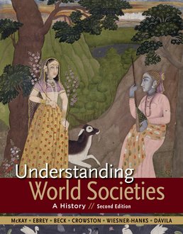 Understanding World Societies, Combined Volume by John P. McKay; Patricia Ebrey Buckley; Roger B. Beck; Clare Haru Crowston; Merry E. Wiesner-Hanks; Jerry Davila - Second Edition, 2015 from Macmillan Student Store