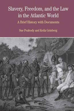 Cover: Slavery, Freedom, and the Law in the Atlantic World, 1st Edition by Sue Peabody; Keila Grinberg