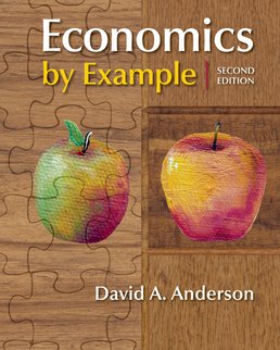 Economics by Example, Second Edition, by David A. Anderson - ©2016 from BFW High School Publishers