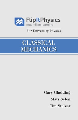 FlipItPhysics for University Physics: Classical Mechanics (Volume One) by Tim Stelzer; Mats Selen; Gary Gladding - First Edition, 2016 from Macmillan Student Store