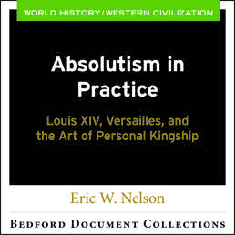 Absolutism in Practice: Louis XIV, Versailles, and the Art of Personal Kingship by Eric W. Nelson - First Edition, 2018 from Macmillan Student Store